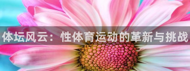 尊龙官网下载招商电话号码查询：体坛风云：性体育运动的革新与挑